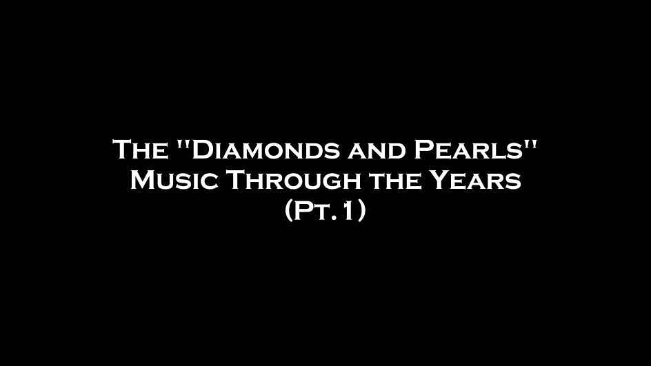 The "Diamonds and Pearls" Music Through the Years (Pt.1)